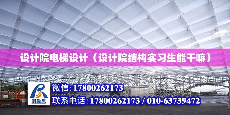 設計院電梯設計（設計院結構實習生能干嘛） 結構污水處理池設計