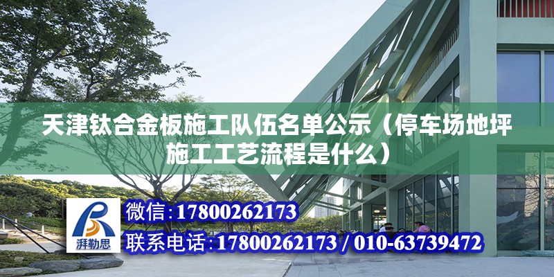 天津鈦合金板施工隊伍名單公示（停車場地坪施工工藝流程是什么）