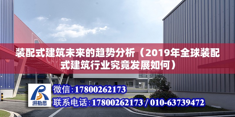 裝配式建筑未來的趨勢分析（2019年全球裝配式建筑行業究竟發展如何） 結構機械鋼結構施工