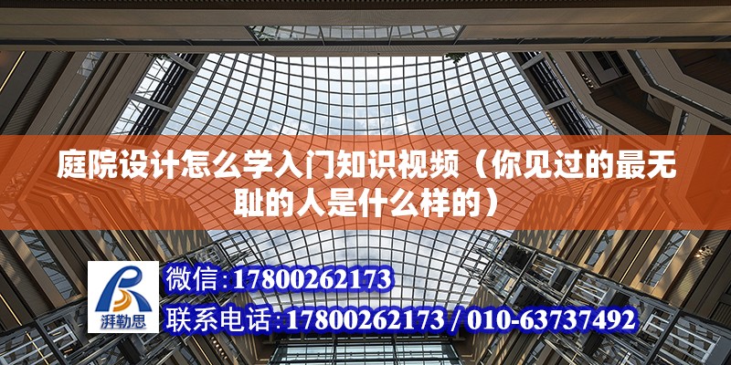 庭院設計怎么學入門知識視頻（你見過的最無恥的人是什么樣的） 結構污水處理池施工