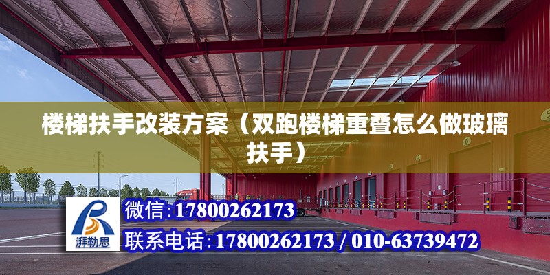 樓梯扶手改裝方案（雙跑樓梯重疊怎么做玻璃扶手） 裝飾幕墻施工