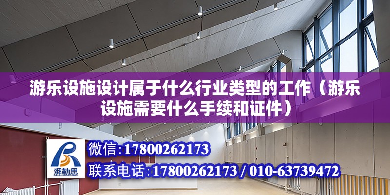 游樂設施設計屬于什么行業類型的工作（游樂設施需要什么手續和證件） 裝飾工裝設計