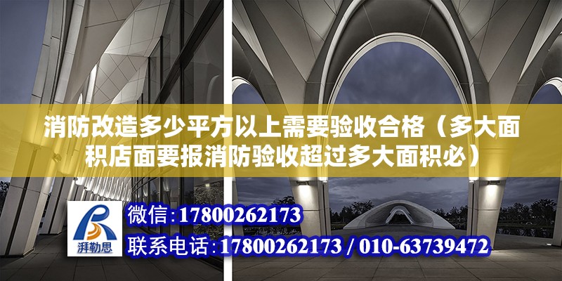 消防改造多少平方以上需要驗收合格（多大面積店面要報消防驗收超過多大面積必）