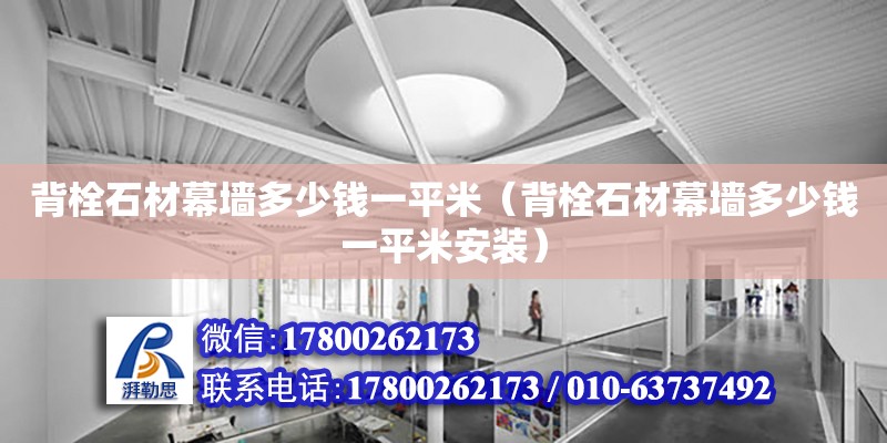 背栓石材幕墻多少錢一平米（背栓石材幕墻多少錢一平米安裝） 鋼結構網架設計