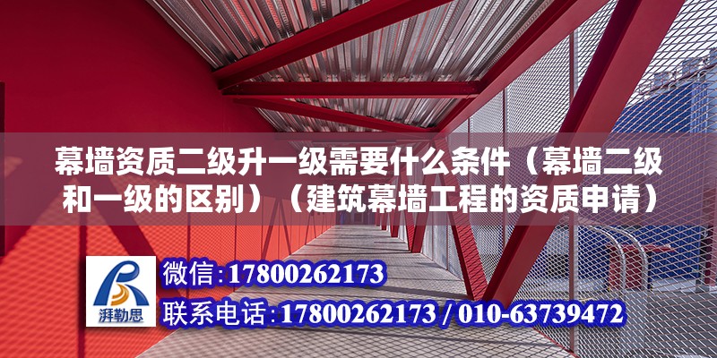 幕墻資質二級升一級需要什么條件（幕墻二級和一級的區別）（建筑幕墻工程的資質申請） 結構電力行業施工