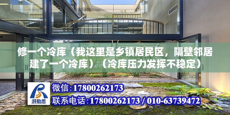 修一個冷庫（我這里是鄉鎮居民區，隔壁鄰居建了一個冷庫）（冷庫壓力發揮不穩定） 結構機械鋼結構設計