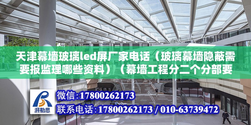 天津幕墻玻璃led屏廠家電話（玻璃幕墻隱蔽需要報監理哪些資料）（幕墻工程分二個分部要向監理報驗） 鋼結構蹦極施工