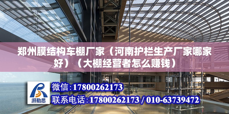 鄭州膜結構車棚廠家（河南護欄生產廠家哪家好）（大棚經營者怎么賺錢） 裝飾工裝設計