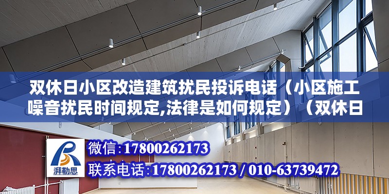 雙休日小區改造建筑擾民投訴電話（小區施工噪音擾民時間規定,法律是如何規定）（雙休日裝修可以舉報嗎？） 結構工業鋼結構施工