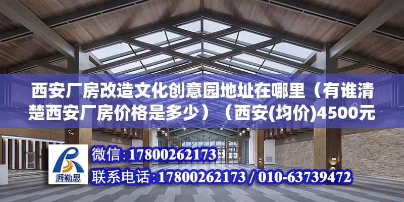 西安廠房改造文化創意園地址在哪里（有誰清楚西安廠房價格是多少）（西安(均價)4500元） 鋼結構異形設計