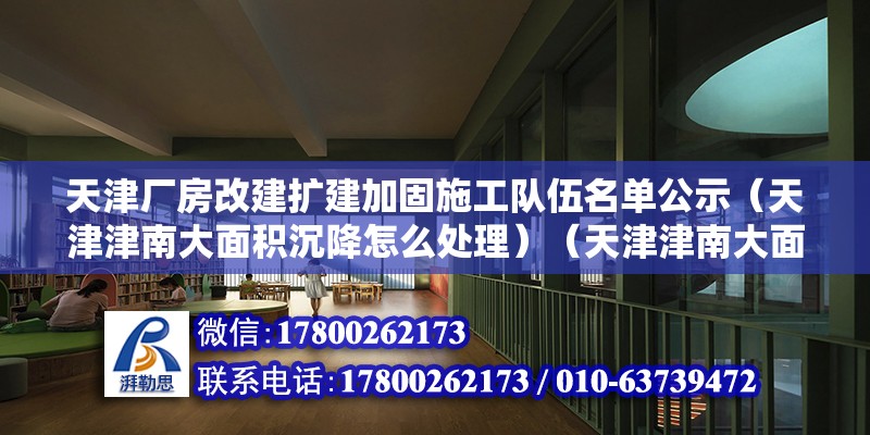 天津廠房改建擴建加固施工隊伍名單公示（天津津南大面積沉降怎么處理）（天津津南大面積整體沉降應該綜合運用含有措施加以處理） 結構污水處理池設計