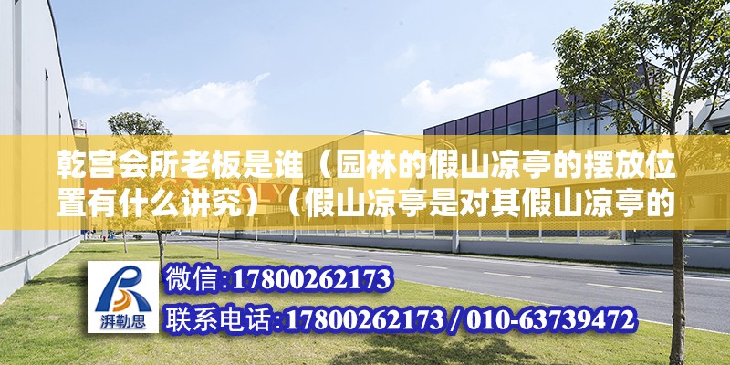 乾宮會所老板是誰（園林的假山涼亭的擺放位置有什么講究）（假山涼亭是對其假山涼亭的放置就沒什么最講究） 結構機械鋼結構施工