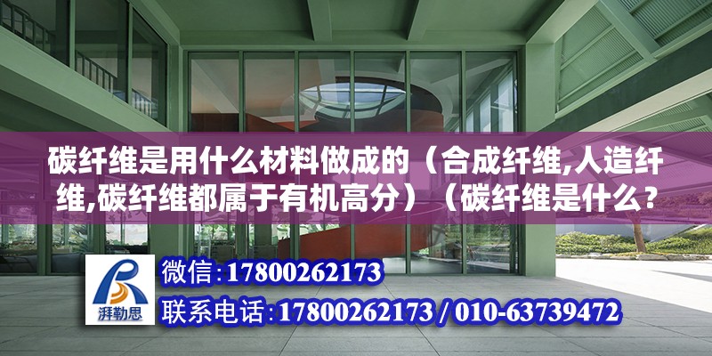 碳纖維是用什么材料做成的（合成纖維,人造纖維,碳纖維都屬于有機高分）（碳纖維是什么？） 結構機械鋼結構施工