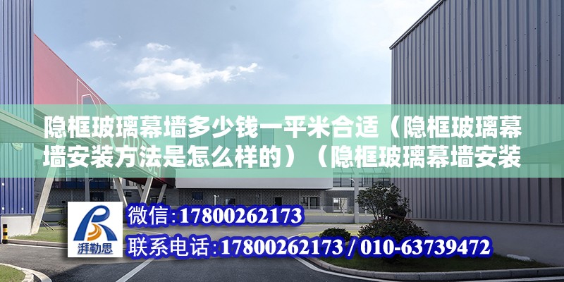 隱框玻璃幕墻多少錢一平米合適（隱框玻璃幕墻安裝方法是怎么樣的）（隱框玻璃幕墻安裝方法） 建筑方案施工