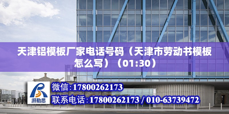 天津鋁模板廠家電話號碼（天津市勞動書模板怎么寫）（01:30） 鋼結構鋼結構停車場施工