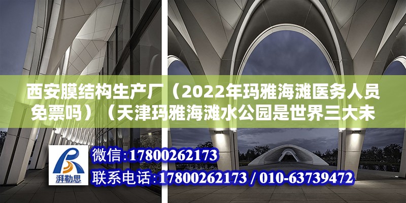 西安膜結構生產廠（2022年瑪雅海灘醫務人員免票嗎）（天津瑪雅海灘水公園是世界三大未解之謎之一的遠古瑪雅文明為主題） 結構工業鋼結構設計