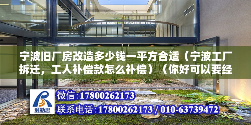 寧波舊廠房改造多少錢一平方合適（寧波工廠拆遷，工人補償款怎么補償）（你好可以要經濟補償金,） 結構框架施工