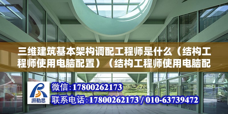 三維建筑基本架構調配工程師是什么（結構工程師使用電腦配置）（結構工程師使用電腦配置） 鋼結構跳臺施工