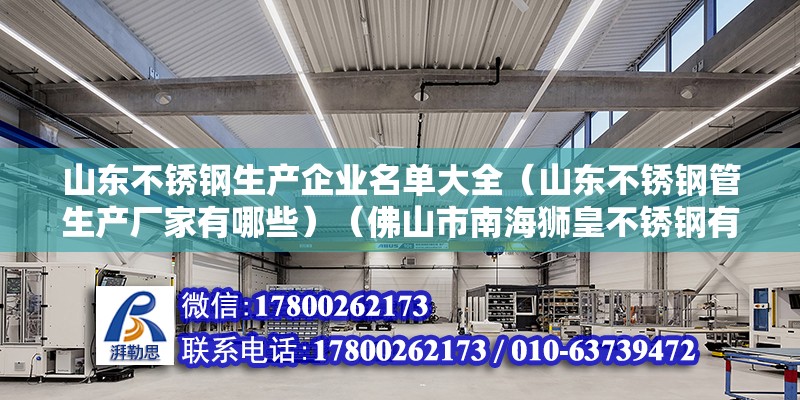 山東不銹鋼生產企業名單大全（山東不銹鋼管生產廠家有哪些）（佛山市南海獅皇不銹鋼有限公司全是不銹鋼管成產的） 建筑方案施工