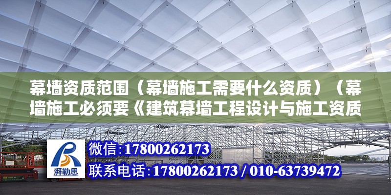 幕墻資質范圍（幕墻施工需要什么資質）（幕墻施工必須要《建筑幕墻工程設計與施工資質證書》） 建筑施工圖施工