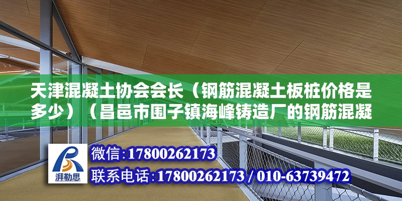 天津混凝土協會會長（鋼筋混凝土板樁價格是多少）（昌邑市圍子鎮海峰鑄造廠的鋼筋混凝土板樁價格是36元以內） 結構砌體施工