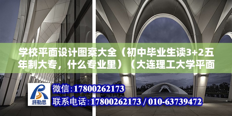 學校平面設計圖案大全（初中畢業生讀3+2五年制大專，什么專業里）（大連理工大學平面設計） 裝飾幕墻設計