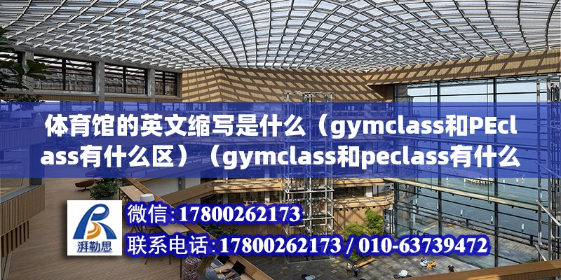 體育館的英文縮寫是什么（gymclass和PEclass有什么區）（gymclass和peclass有什么區別） 北京加固施工