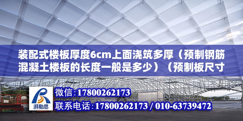 裝配式樓板厚度6cm上面澆筑多厚（預制鋼筋混凝土樓板的長度一般是多少）（預制板尺寸是多少？） 鋼結構跳臺施工