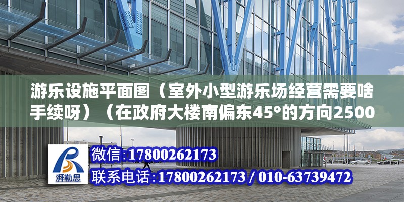 游樂設施平面圖（室外小型游樂場經營需要啥手續呀）（在政府大樓南偏東45°的方向2500÷1000=2.5厘米處） 鋼結構玻璃棧道施工