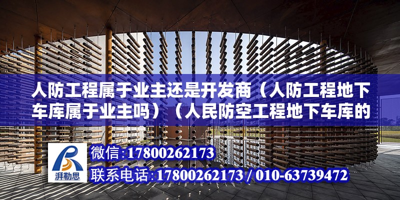 人防工程屬于業主還是開發商（人防工程地下車庫屬于業主嗎）（人民防空工程地下車庫的所有權歸誰所有？） 鋼結構框架施工