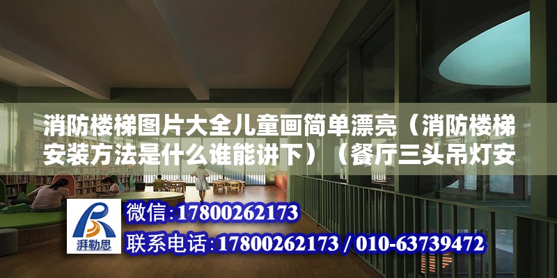 消防樓梯圖片大全兒童畫簡單漂亮（消防樓梯安裝方法是什么誰能講下）（餐廳三頭吊燈安裝注意事項） 結構工業鋼結構設計