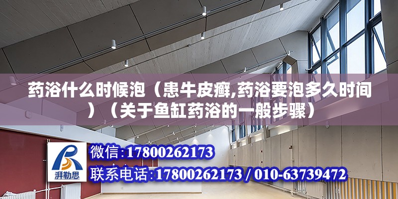 藥浴什么時候泡（患牛皮癬,藥浴要泡多久時間）（關于魚缸藥浴的一般步驟） 鋼結構蹦極設計