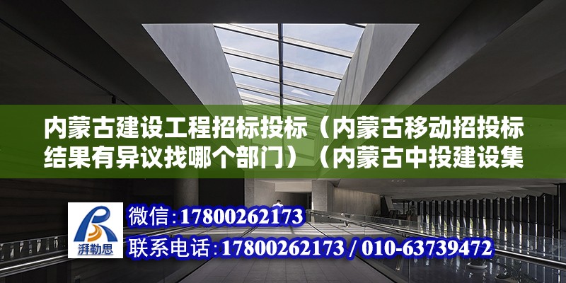 內蒙古建設工程招標投標（內蒙古移動招投標結果有異議找哪個部門）（內蒙古中投建設集團有限公司） 建筑施工圖設計