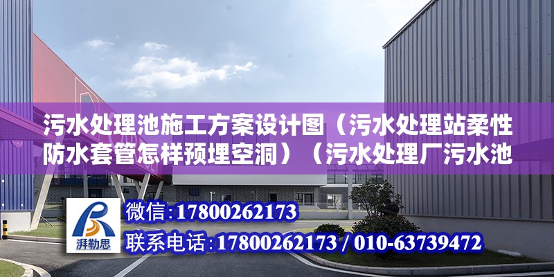 污水處理池施工方案設計圖（污水處理站柔性防水套管怎樣預埋空洞）（污水處理廠污水池清理施工應按照相關標準進行） 結構地下室施工