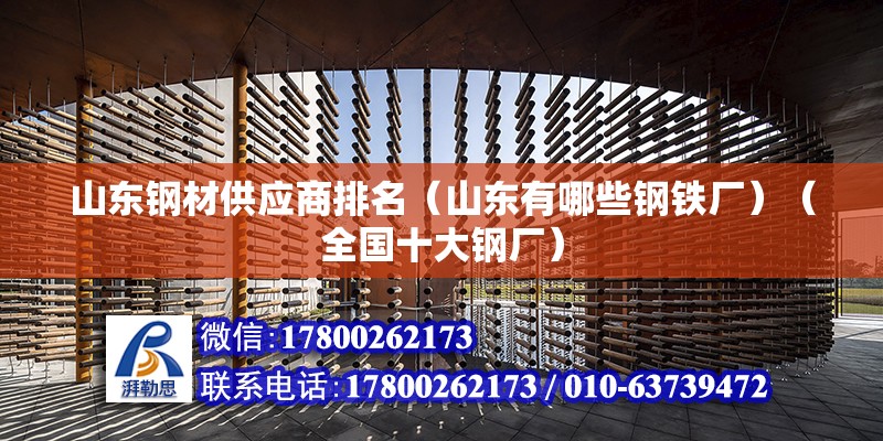 山東鋼材供應商排名（山東有哪些鋼鐵廠）（全國十大鋼廠） 北京加固設計（加固設計公司）