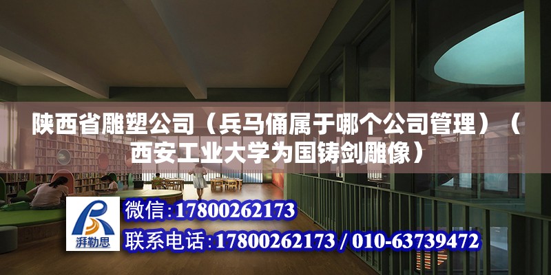 陜西省雕塑公司（兵馬俑屬于哪個公司管理）（西安工業大學為國鑄劍雕像） 結構框架設計