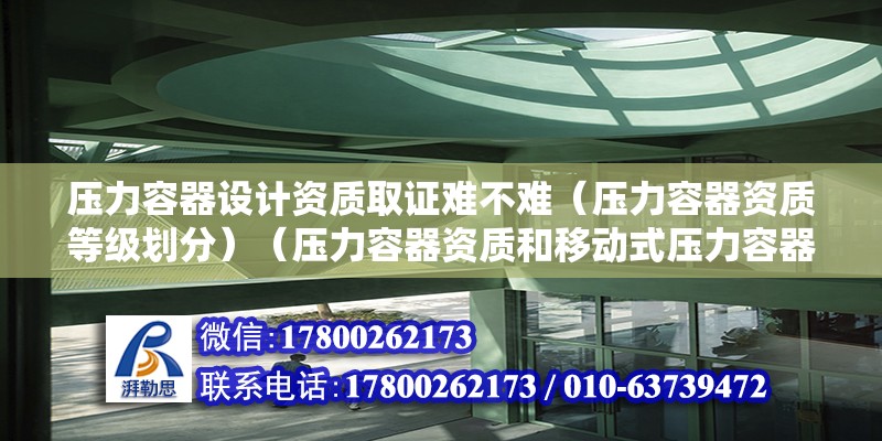 壓力容器設計資質取證難不難（壓力容器資質等級劃分）（壓力容器資質和移動式壓力容器資質和移動式壓力容器資質怎莫去辦理） 結構污水處理池施工