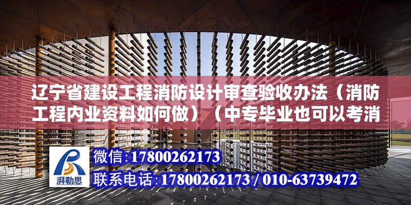 遼寧省建設工程消防設計審查驗收辦法（消防工程內業資料如何做）（中專畢業也可以考消防工程師證，下列選項中建設項目屬于什么范疇） 鋼結構鋼結構螺旋樓梯施工