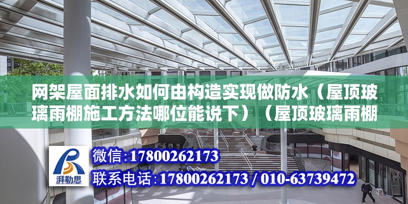 網架屋面排水如何由構造實現做防水（屋頂玻璃雨棚施工方法哪位能說下）（屋頂玻璃雨棚施工方法）