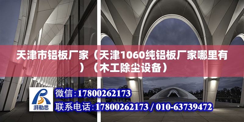 天津市鋁板廠家（天津1060純鋁板廠家哪里有）（木工除塵設備） 鋼結構跳臺設計