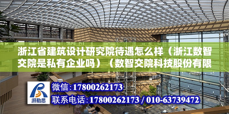 浙江省建筑設計研究院待遇怎么樣（浙江數智交院是私有企業嗎）（數智交院科技股份有限公司（浙江省交通規劃設計研究院）） 結構機械鋼結構設計