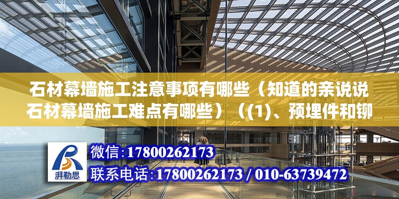 石材幕墻施工注意事項有哪些（知道的親說說石材幕墻施工難點有哪些）（(1)、預埋件和鉚固件:位置:位置;固定狀態） 結構機械鋼結構設計