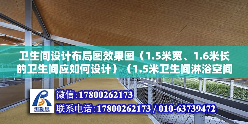 衛生間設計布局圖效果圖（1.5米寬、1.6米長的衛生間應如何設計）（1.5米衛生間淋浴空間最少要占0.8米，淋浴空間占0.6米） 鋼結構玻璃棧道施工