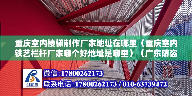 重慶室內樓梯制作廠家地址在哪里（重慶室內鐵藝欄桿廠家哪個好地址是哪里）（廣東防盜門廠哪個好） 建筑方案施工