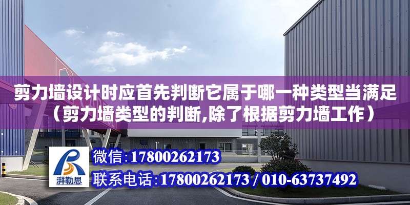 剪力墻設計時應首先判斷它屬于哪一種類型當滿足（剪力墻類型的判斷,除了根據剪力墻工作）