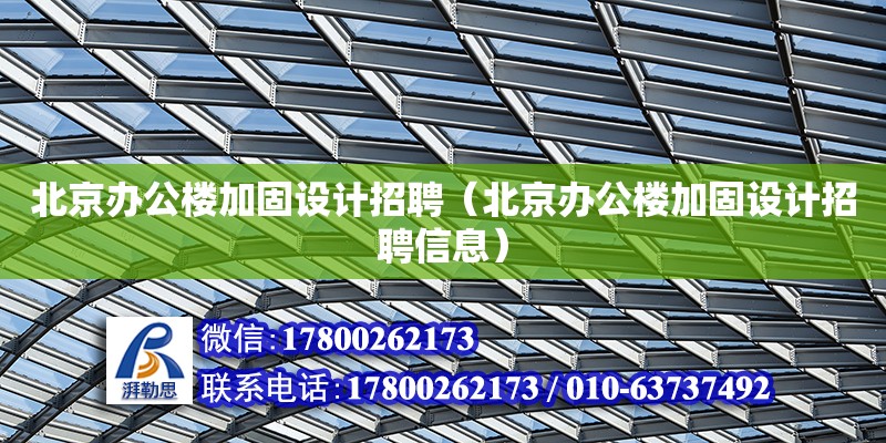 北京辦公樓加固設計招聘（北京辦公樓加固設計招聘信息）