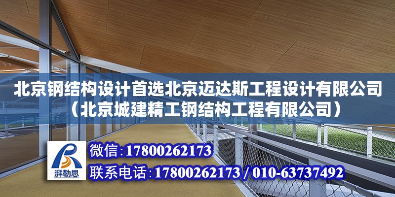 北京鋼結構設計首選北京邁達斯工程設計有限公司（北京城建精工鋼結構工程有限公司）