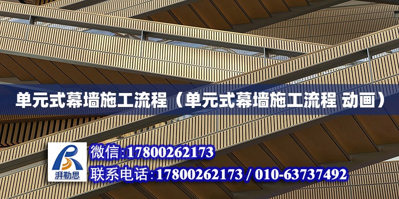 單元式幕墻施工流程（單元式幕墻施工流程 動畫） 鋼結構網架設計