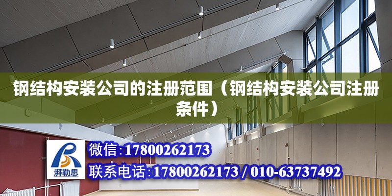 鋼結構安裝公司的注冊范圍（鋼結構安裝公司注冊條件） 鋼結構網架設計