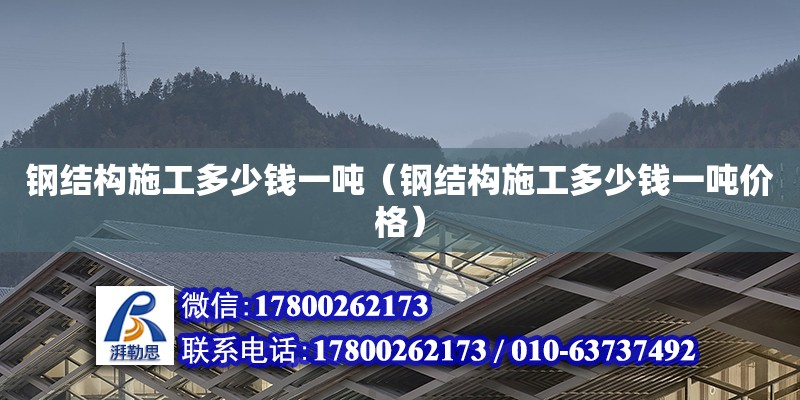 鋼結構施工多少錢一噸（鋼結構施工多少錢一噸價格） 鋼結構網架設計